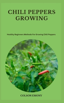 Paperback Chili Peppers Growing: Healthy Beginners Methods For Growing Chili Peppers Book