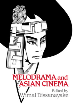Melodrama and Asian Cinema (Cambridge Studies in Film) - Book  of the Cambridge Studies in Film