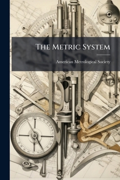 Paperback The Metric System: Detailed Information As To Laws, Practice, Etc Book