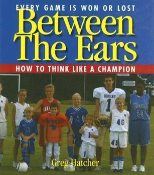 Hardcover Between the Ears: Every Game Is Won or Lost, How to Think Like a Champion Book