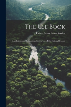 Paperback The Use Book: Regulations and Instructions for the Use of the National Forests Book