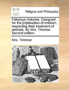 Paperback Fabulous Histories. Designed for the [In]struction of Children, Respecting Their Treatment of Animals. by Mrs. Trimmer. Second Edition. Book