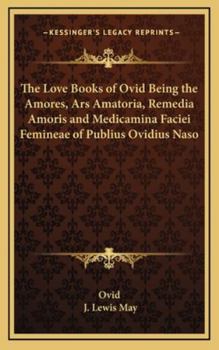 Hardcover The Love Books of Ovid Being the Amores, Ars Amatoria, Remedia Amoris and Medicamina Faciei Femineae of Publius Ovidius Naso Book