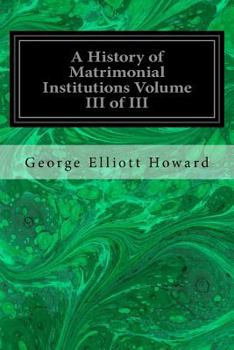 A History of Matrimonial Institutions: Volume 3
