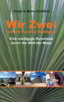 Paperback Wir Zwei und die Yucatán Highlights: eine viertägige Rundreise durch die Welt der Maya [German] Book