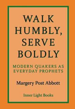 Hardcover Walk Humbly, Serve Boldly: Modern Quakers as Everyday Prophets Book