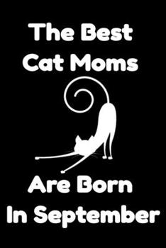 Paperback The Best Cat Moms Are Born In September: Journal Cat Lovers Gifts For Women/Men/Coworkers/Colleagues/Students/Friends/, Funny Cat Lover Notebook, Birt Book