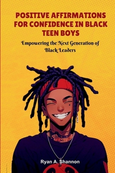 Positive Affirmations for Confidence in Black Teen Boys: Empowering the Next Generation of Black Leaders (Affirmations for African American Empowerment)