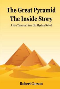 Paperback The Great Pyramid - The Inside Story: A Five Thousand Year Old Mystery Finally Solved Book