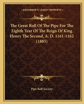 Paperback The Great Roll Of The Pipe For The Eighth Year Of The Reign Of King Henry The Second, A. D. 1161-1162 (1885) Book