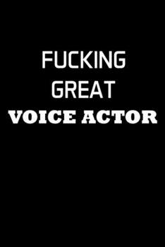 Fucking Great Voice Actor: Actor Gifts For Theatre - Blank Lined Notebook Journal - (6 x 9 Inches) - 120 Pages
