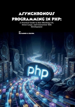Paperback Asynchronous Programming in PHP: A Practical Guide to Non-Blocking I/O, Event Loops, and Concurrent Web Development Book