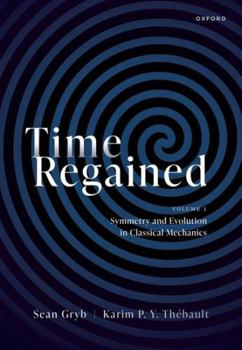 Hardcover Time Regained: Volume 1: Symmetry and Evolution in Classical Mechanics Book