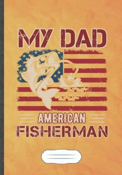 My Dad American Fisherman: Fishing Blank Lined Notebook/ Journal, Writer Practical Record. Dad Mom Anniversay Gift. Thoughts Creative Writing Logbook. Fashionable Vintage Look 110 Pages B5
