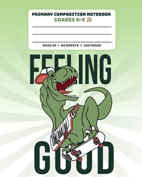 Paperback Primary Composition Notebook Grades K-2 Feeling Good: Story Paper Journal Full Page Handwriting Practice With Dashed Midline - Dinosaur Skateboarding Book