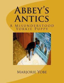 Paperback Abbey's Antics: A Misunderstood Yorkie Puppy Book