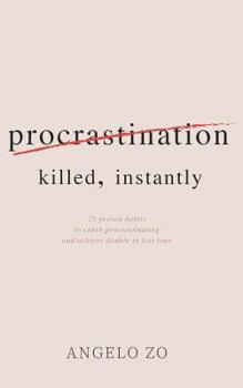 Paperback Procrastination Killed Instantly: 25 Proven Habits to Crush Procrastinating and Achieve Double in Less Time Book