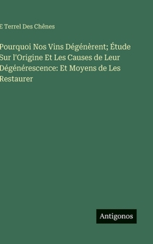 Pourquoi Nos Vins Dégénèrent; Étude Sur l'Origine Et Les Causes de Leur Dégénérescence: Et Moyens de Les Restaurer (French Edition)