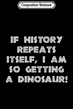 Paperback Composition Notebook: History Repeats Getting Dinosaur Funny Journal/Notebook Blank Lined Ruled 6x9 100 Pages Book