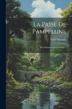 La Prise De Pampelune: Ein Altfranzösisches Gedicht... (French Edition)