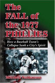 The Fall of the 1977 Phillies: How a Baseball Team's Collapse Sank a City's Spirit