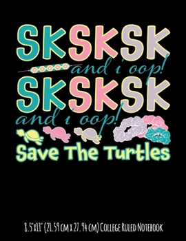 SKSKSK and I Oop! Save The Turtles  8.5"x11" (21.59 cm x 27.94 cm) College Ruled Notebook: Awesome Composition Notebook Perfect For Tween and Teen Girls Who Love The Earth And Use Reusable Straws