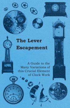 Paperback The Lever Escapement - A Guide to the Many Variations of This Crucial Element of Clock Work Book