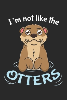 I'm Not Like The Otters: DIN A5 Otter Notizheft | 120 Seiten liniertes Otter Notizbuch für Notizen in Schule, Universität, Arbeit oder zuhause. | Eine tolles Geschenk für Ihre Liebsten.