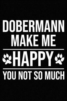 Paperback Dobermann Make Me Happy You Not So Much: Blank Lined Journal for Dog Lovers, Dog Mom, Dog Dad and Pet Owners Book