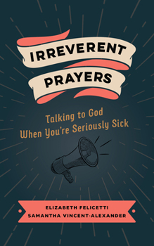 Paperback Irreverent Prayers: Talking to God When You're Seriously Sick Book