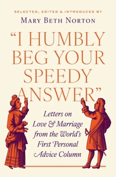 Hardcover I Humbly Beg Your Speedy Answer: Letters on Love and Marriage from the World's First Personal Advice Column Book