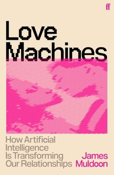 Hardcover Love Machines: How Artificial Intelligence Is Transforming Our Relationships Book