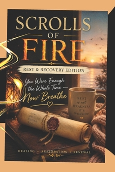 Scrolls of Fire: Rest & Recovery Edition: You Were Enough the Whole Time — Now Breathe