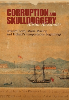 Paperback Corruption and Skullduggery: Edward Lord, Maria Riseley and Hobart's tempestuous beginnings Book