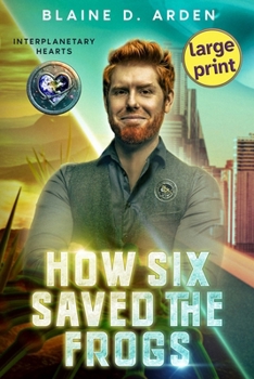 How Six Saved the Frogs: Large Print (Interplanetary Hearts - Large Print)