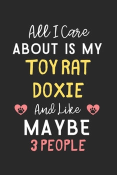 All I care about is my Toy Rat Doxie and like maybe 3 people: Lined Journal, 120 Pages, 6 x 9, Funny Toy Rat Doxie Gift Idea, Black Matte Finish (All ... Rat Doxie and like maybe 3 people Journal)