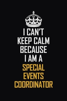 Paperback I Can't Keep Calm Because I Am A Special Events Coordinator: Motivational Career Pride Quote 6x9 Blank Lined Job Inspirational Notebook Journal Book