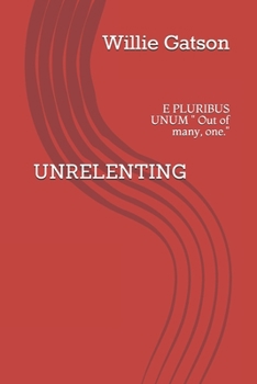 Paperback Unrelenting: E PLURIBUS UNUM " Out of many, one." Book