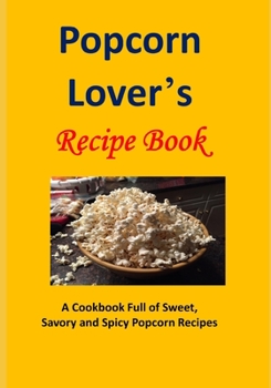 Paperback Popcorn Lover's Recipe Book: A Cookbook Full of Sweet, Savory and Spicy Popcorn Recipes Book