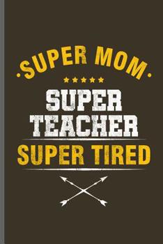 Paperback Super Mom Super Teacher Super Tired: Teacher Professor notebooks gift (6x9) Dot Grid notebook to write in Book