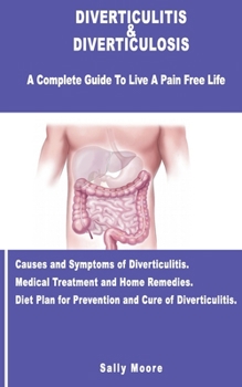 Paperback Diverticulitis & Diverticulosis: A Complete Guide To Live A Pain Free Life. Causes & Symptoms Of Diverticulitis. Medical Treatment And Home Remedies. Book