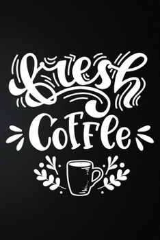 Paperback Fresh Coffee: 100 Pages 6'' x 9'' Coffee Tasting Journal - Track, Log And Rate Coffee Varieties And Roasts Notebook Gift For Coffee Book