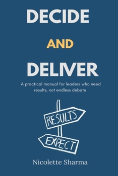 Paperback Decide and Deliver: A practical manual for leaders who need results, not endless debate Book
