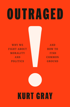 Hardcover Outraged: Why We Fight about Morality and Politics and How to Find Common Ground Book