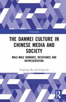 The Danmei Culture in Chinese Media and Society: Male-Male Romance, Resistance and Representation (Transmedia)