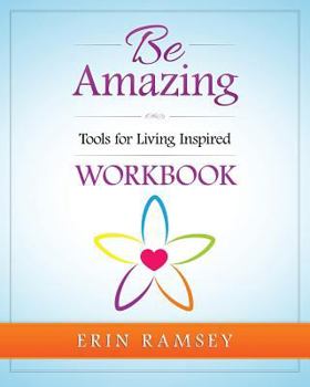 Paperback Be Amazing Workbook: Tools for Living Inspired Book