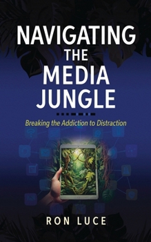 Navigating the Media Jungle: Breaking the Addiction to Distraction