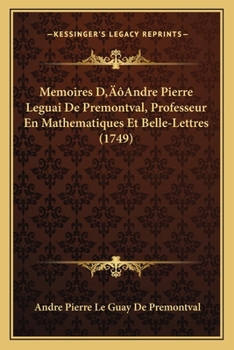 Paperback Memoires D'Andre Pierre Leguai De Premontval, Professeur En Mathematiques Et Belle-Lettres (1749) [French] Book
