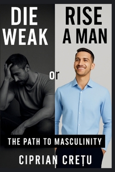 Paperback Die Weak or Rise a Man - The path to Masculinity: The path to Masculinity Book