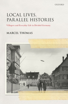 Hardcover Local Lives, Parallel Histories: Villagers and Everyday Life in Divided Germany Book